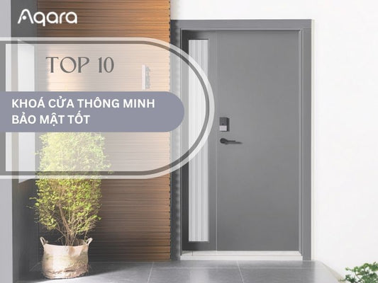 Top 10 khoá cửa thông minh bảo mật cực cao - an tâm sử dụng
