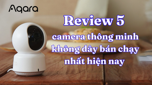 Review 5 camera thông minh không dây bán chạy nhất hiện nay