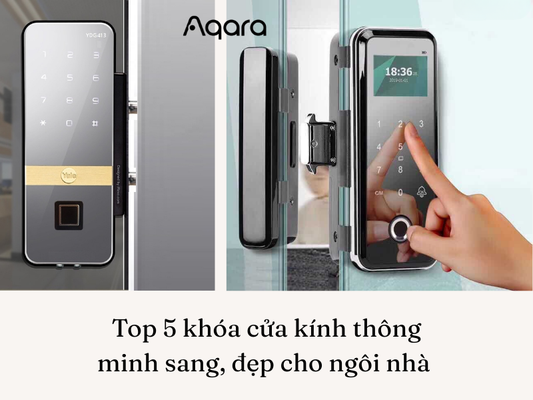 Top 5 khóa cửa kính thông minh sang, đẹp cho ngôi nhà