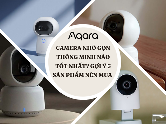 Camera nhỏ gọn thông minh nào tốt nhất? Gợi ý 5 sản phẩm nên mua